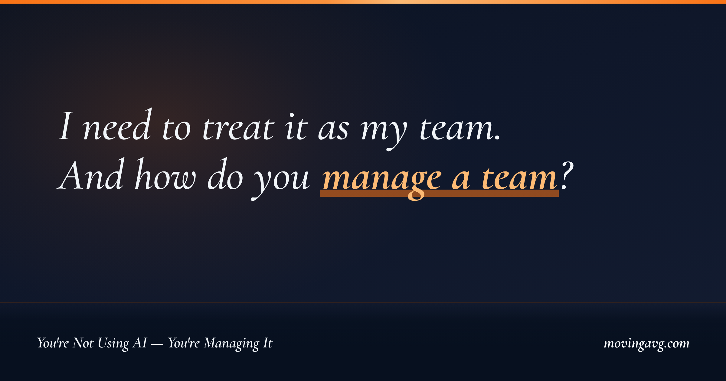 I need to treat it as my team. And how do you manage a team?